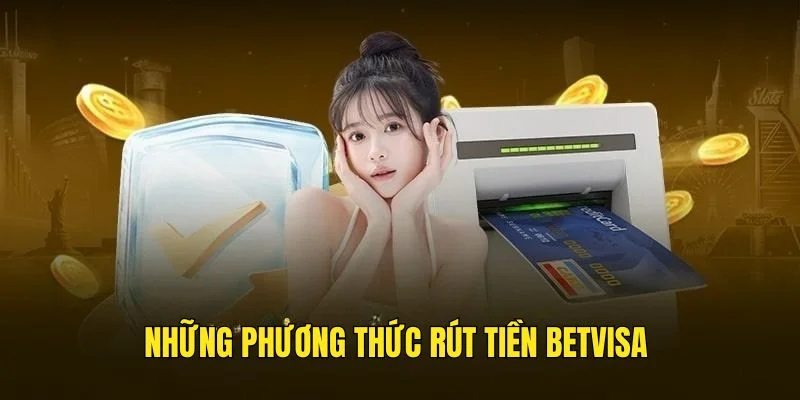 Các phương thức rút tiền Betvisa
